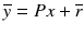 
$$ \overline{y}=Px+\overline{r} $$
