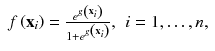 
$$ \begin{array}{cc}f\left({\mathbf{x}}_i\right)=\frac{e^{g\left({\mathbf{x}}_i\right)}}{1+{e}^{g\left({\mathbf{x}}_i\right)}},& i=1,\dots, n,\end{array} $$
