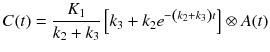 
$$ C(t)=\frac{K_1}{k_2+{k}_3}\left[{k}_3+{k}_2{e}^{-\left({k}_2+{k}_3\right)t}\right]\otimes A(t) $$
