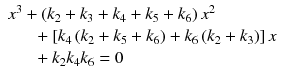 
$$ \begin{array}{l}{x}^3+\left({k}_2+{k}_3+{k}_4+{k}_5+{k}_6\right){x}^2\\ {}\kern1.5em +\left[{k}_4\left({k}_2+{k}_5+{k}_6\right)+{k}_6\left({k}_2+{k}_3\right)\right]x\\ {}\kern1.5em +{k}_2{k}_4{k}_6=0\end{array} $$
