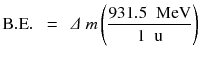 
$$ \mathrm{B}.\mathrm{E}.\kern0.5em =\kern0.5em \varDelta\ m\left(\frac{931.5\kern0.5em \mathrm{M}\mathrm{e}\mathrm{V}}{1\kern0.5em \mathrm{u}}\right) $$
