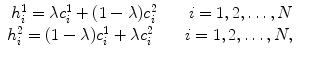 
$$\displaystyle\begin{array}{rcl} h_{i}^{1} =\lambda c_{ i}^{1} + (1-\lambda )c_{ i}^{2}\qquad i = 1,2,\ldots,N& & \\ h_{i}^{2} = (1-\lambda )c_{ i}^{1} +\lambda c_{ i}^{2}\qquad i = 1,2,\ldots,N,& &{}\end{array}$$
