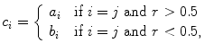 
$$\displaystyle{ c_{i} = \left \{\begin{array}{ll} a_{i}&\mbox{ if $i = j$ and $r > 0.5$ } \\ b_{i} &\mbox{ if $i = j$ and $r < 0.5$, }\\ \end{array} \right. }$$
