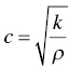 c equals StartRoot StartFraction k Over rho EndFraction EndRoot